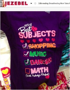 There was a completely appropriate amount of online outrage about this and other t-shirts found at The Children's Place. How else could girls think when we dress them this way?